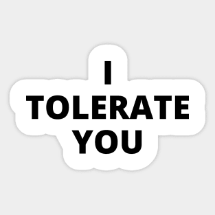 I tolerate you Sticker